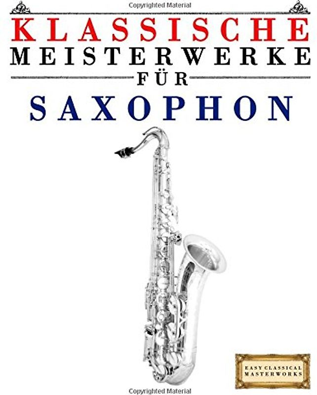 Klassische Meisterwerke für Saxophon: Leichte Stücke von Bach, Beethoven, Brahms, Handel, Haydn, Mozart, Schubert, Tchaikovsky, Vivaldi und Wagner - Masterworks, Easy Classical