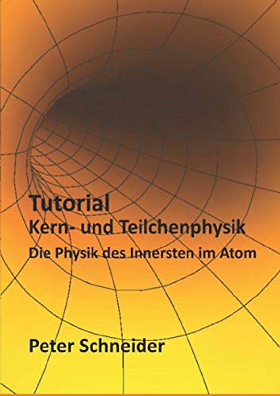 Tutorial Kern- und Teilchenphysik: Die Physik des Innersten im Atom