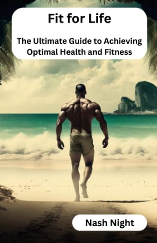 Fit for Life: The Ultimate Guide to Achieving Optimal Health and Fitness