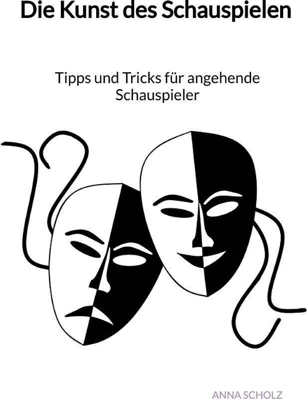 Die Kunst des Schauspielen - Tipps und Tricks für angehende Schauspieler