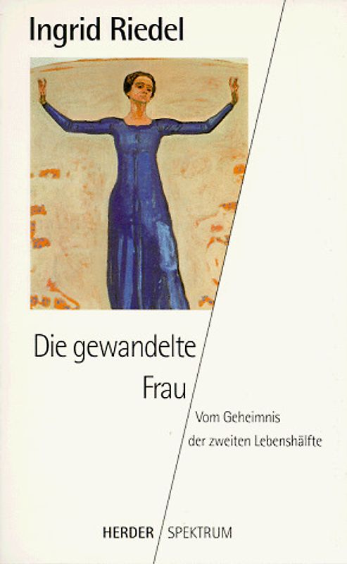 Die gewandelte Frau. Vom Geheimnis der zweiten Lebenshälfte