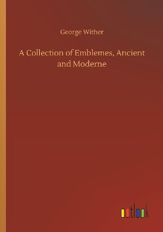 A Collection of Emblemes, Ancient and Moderne