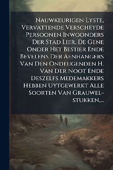 Nauwkeurigen Lyste, Vervattende Verscheyde Persoonen Inwoonders Der Stad Lier, De Gene Onder Het Bestier Ende Bevelens Der Aenhangers Van Den Ondeugenden H. Van Der Noot Ende Deszelfs Medemakkers Hebben Uytgewerkt Alle Soorten Van Grauwel-stukken, ...