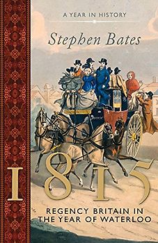 1815: Regency Britain in the Year of Waterloo (The Year in) - Bates, Stephen