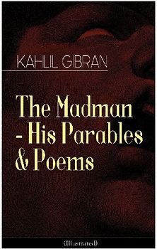 The Madman - His Parables & Poems (Illustrated)