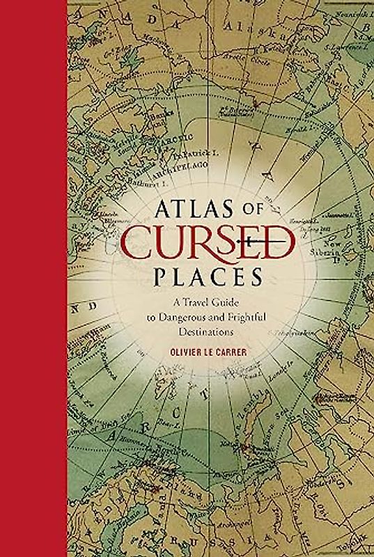 Atlas of Cursed Places: A Travel Guide to Dangerous and Frightful Destinations - Le Carrer, Olivier
