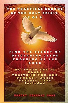 The Practical School of the Holy Spirit - Part 3 of 8 - Activate 12 Eagle Traits in You: Find the Secret of Discerning Jesus Knocking at the door and ... You and others - Audio Podcast links included