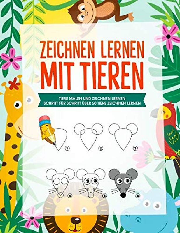 Zeichnen lernen mit Tieren: Tiere Malen und Zeichnen lernen für Kinder - über 50 Tiere zeichnen lernen mit einfachen Schritt für Schritt Anleitungen
