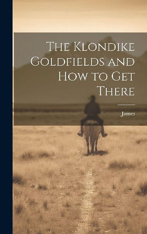 The Klondike Goldfields and how to get There