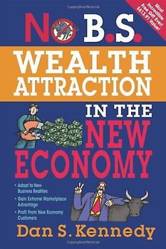 No B.S. Wealth Attraction in the New Economy - Dan S. Kennedy