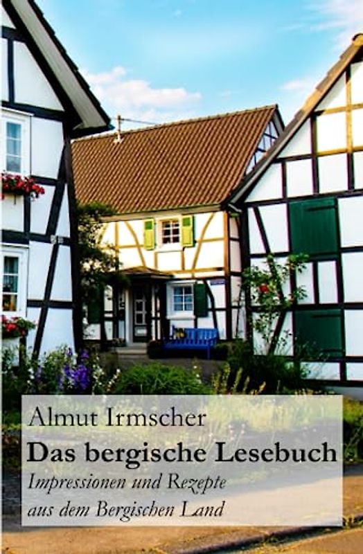 Das bergische Lesebuch: Impressionen und Rezepte aus dem Bergischen Land - Irmscher, Almut