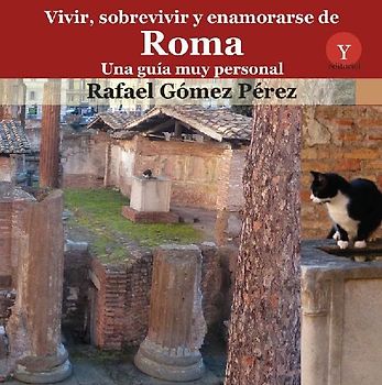 Vivir, sobrevivir y enamorarse de Roma : una guía muy personal