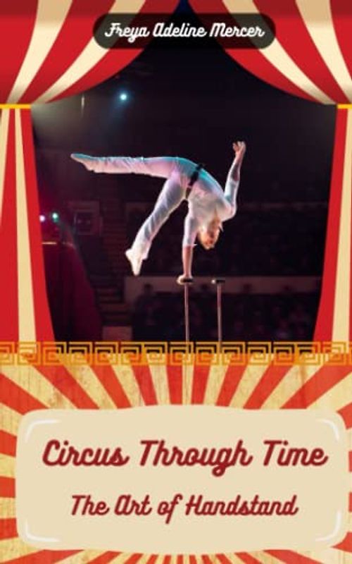 Circus Through Time: The Art of Handstand