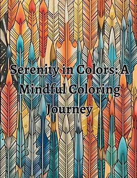 Serenity in Colors: A Mindful Coloring Journey: Embrace Mindfulness and Find Balance in a Colorful World