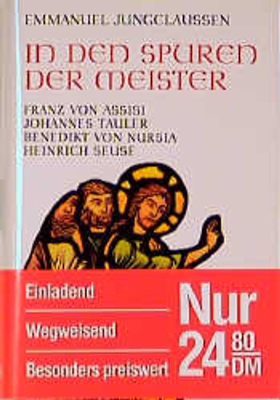 In den Spuren der Meister. Franz von Assisi, Johannes Tauler, Benedikt von Nursia, Heinrich Seuse