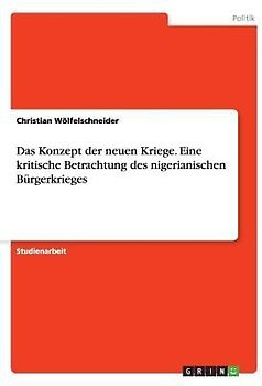 Das Konzept der neuen Kriege. Eine kritische Betrachtung des nigerianischen Bürgerkrieges