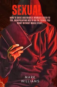 Sexual: ; how to drive and bring a woman closer to you. Manipulating her to do the things you want without much effort.