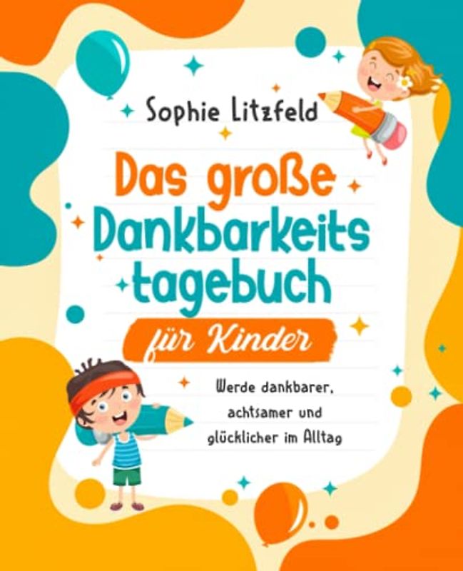 Das große Dankbarkeitstagebuch für Kinder: Werde dankbarer, achtsamer und glücklicher im Alltag