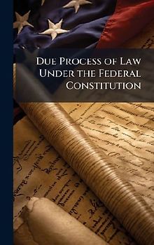 Due Process of Law Under the Federal Constitution