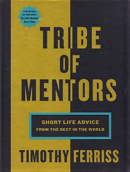 Tribe of Mentors: Short Life Advice from the Best in the World - Timothy Ferriss [Hardcover]