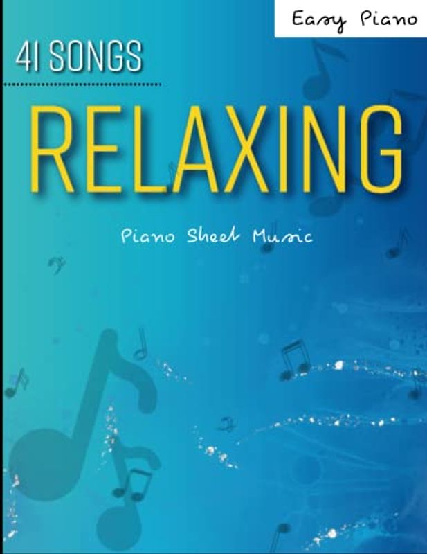 41 Relaxing Piano Sheet Music: A Collection of All -Time Favorites