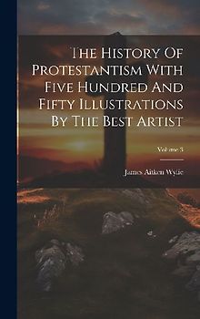 The History Of Protestantism With Five Hundred And Fifty Illustrations By The Best Artist; Volume 3