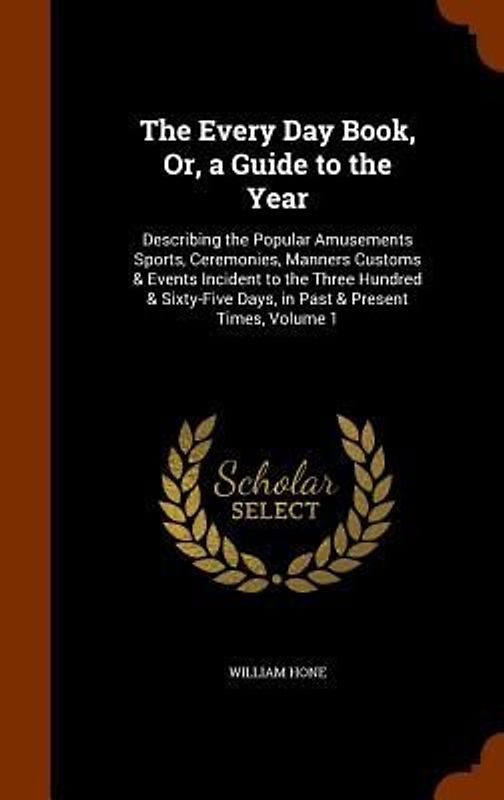The Every Day Book, Or, a Guide to the Year