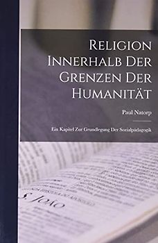 Religion Innerhalb Der Grenzen Der Humanität: Ein Kapitel Zur Grundlegung Der Sozialpädagogik