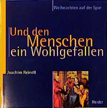 Und den Menschen ein Wohlgefallen. Weihnachten auf der Spur