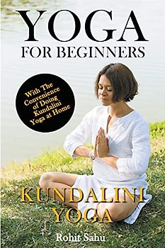 Yoga For Beginners: Kundalini Yoga: With the Convenience of Doing Kundalini Yoga at Home