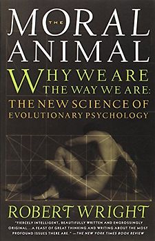 The Moral Animal: Why We Are, the Way We Are: The New Science of Evolutionary Psychology - Robert Wright [Paperback]