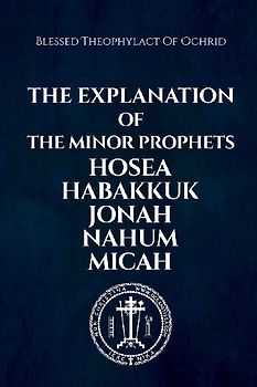 The Explanation of the Minor Prophets Hosea Habakkuk Jonah Nahum Micah
