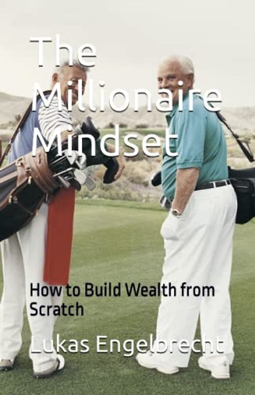 The Millionaire Mindset: How to Build Wealth from Scratch