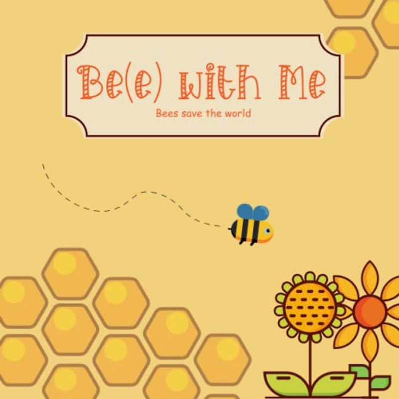 Bee with Me. Bees save the world: Book About Bees for Kids, Busy Bee, Hardworking bee, Collects Nectar to Produce Honey, Bee book for toddlers, how honey is made