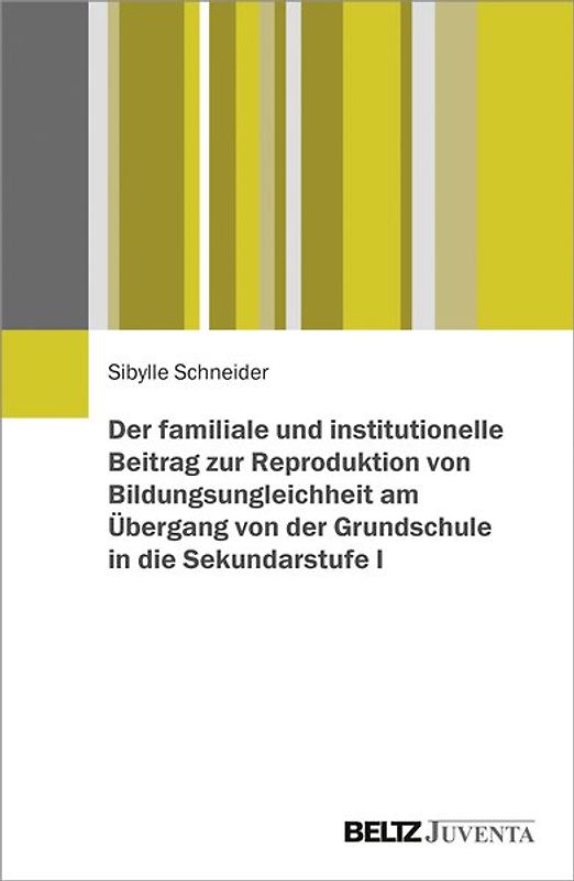 Der familiale und institutionelle Beitrag zur Reproduktion von Bildungsungleichheit am Übergang von der Grundschule in die Sekundarstufe I