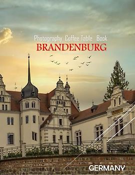 BRANDENBURG GERMANY Photography Coffee Table Book Tourists Attractions: A vibrant Tour of Bradenburg,Germany Photography Coffee Table Book: for People ... Images (8.5"*11") Paperback.June 14,2023.