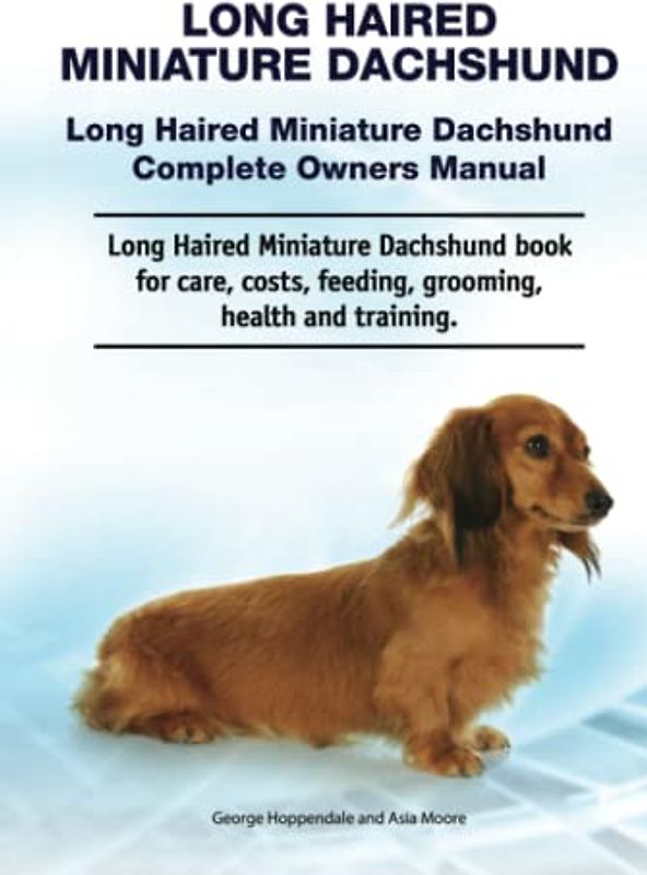 Long Haired Miniature Dachshund. Long Haired Miniature Dachshund Complete Owners Manual. Long Haired Miniature Dachshund book for care, costs, feeding, grooming, health and training.