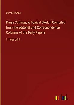 Press Cuttings; A Topical Sketch Compiled from the Editorial and Correspondence Columns of the Daily Papers: in large print