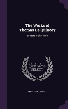 The Works of Thomas De Quincey: Leaders in Literature