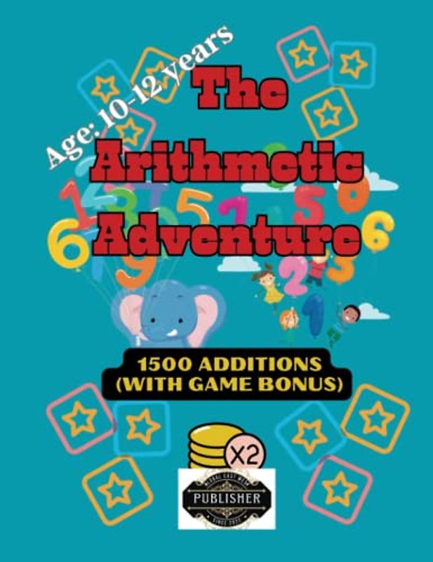 The Arithmetic Adventure (4): 1500 Additions (Age 10-12) + Bonus: A Fun and Engaging Way to Learn Basic Math. Arithmetic exercises for preteens (Math ... Subtraction, Multiplication, and Division)