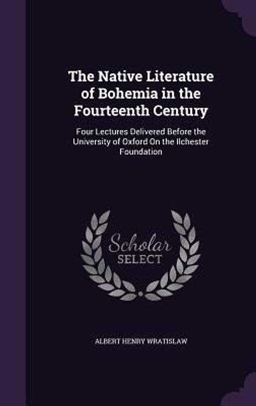 The Native Literature of Bohemia in the Fourteenth Century