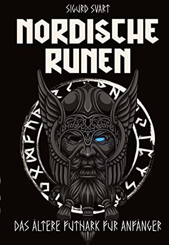 Nordische Runen - Die Sprache der Götter: Wie man die Bedeutung und Symbolik der Runen verstehen und in seinem Leben integrieren kann - Das Alte Futhark für Anfänger