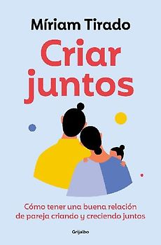 Criar Juntos: Cómo Tener Una Buena Relación de Pareja Criando Y Creciendo Juntos / Raising Kids Together