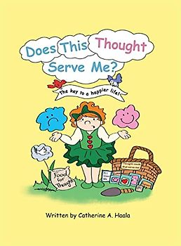 Does This Thought Serve Me? The key to a happier life!