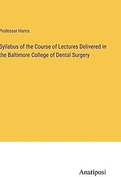Syllabus of the Course of Lectures Delivered in the Baltimore College of Dental Surgery