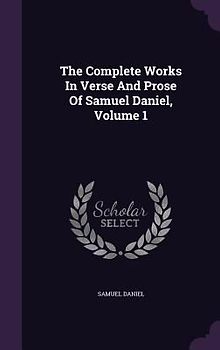 The Complete Works In Verse And Prose Of Samuel Daniel, Volume 1