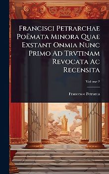Francisci Petrarchae PoÃmata Minora Quae Exstant Onmia Nunc Primo Ad Trvtinam Revocata Ac Recensita