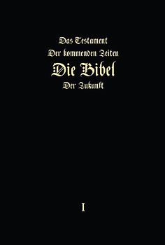 «Das Testament der kommenden Zeiten – die Bibel der Zukunft“ - TEIL 1