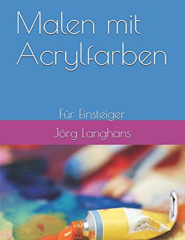 Malen mit Acrylfarben: Für Einsteiger