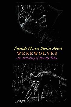 Fireside Horror Stories About Werewolves: An Anthology of Beastly Tales (Oldstyle Tales of Murder, Mystery, Horror, and Hauntings, Band 21)